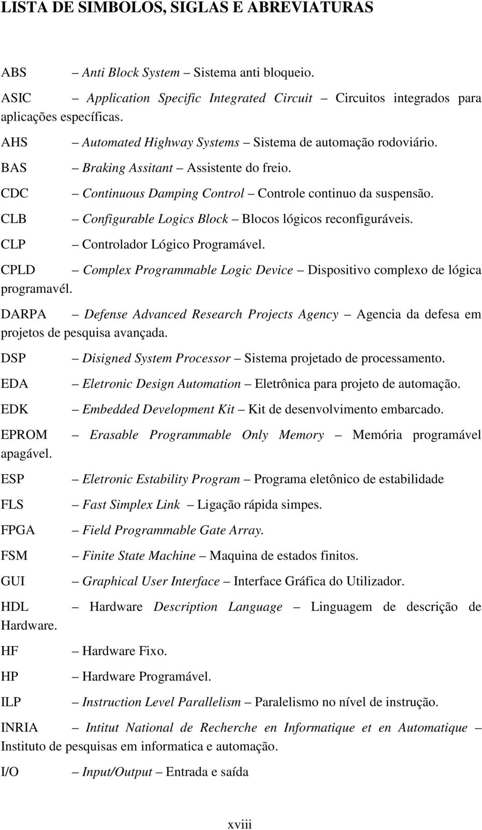 Configurable Logics Block Blocos lógicos reconfiguráveis. Controlador Lógico Programável. CPLD Complex Programmable Logic Device Dispositivo complexo de lógica programavél.