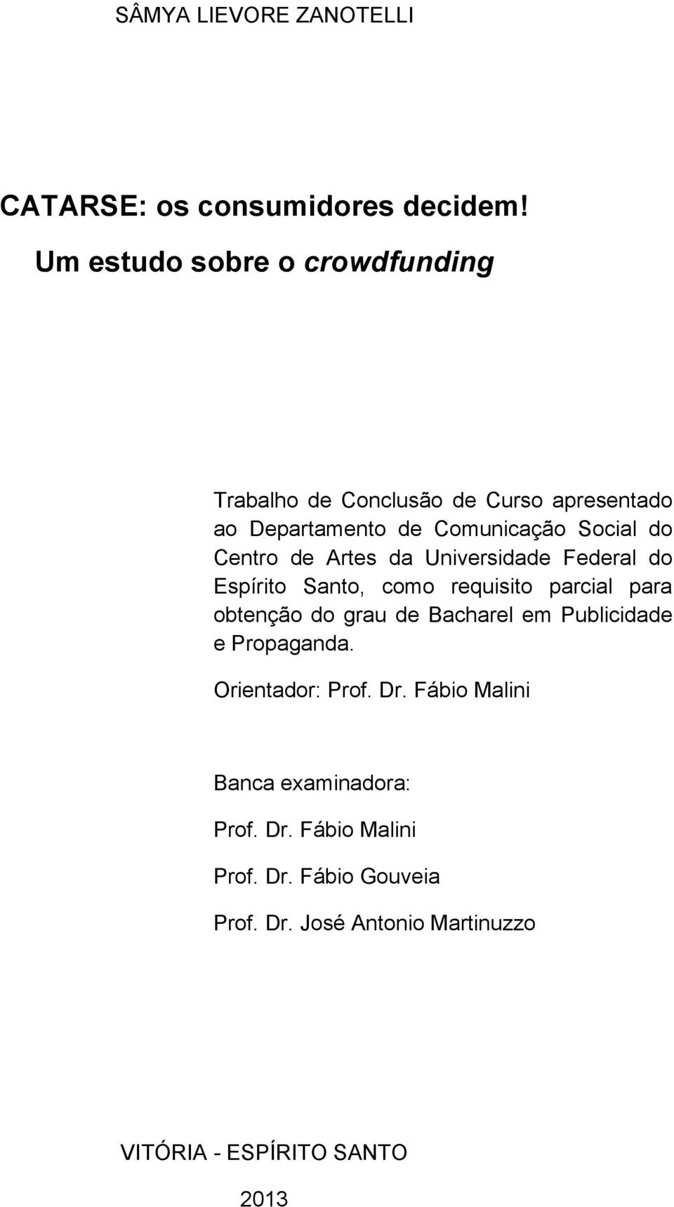 Centro de Artes da Universidade Federal do Espírito Santo, como requisito parcial para obtenção do grau de Bacharel em