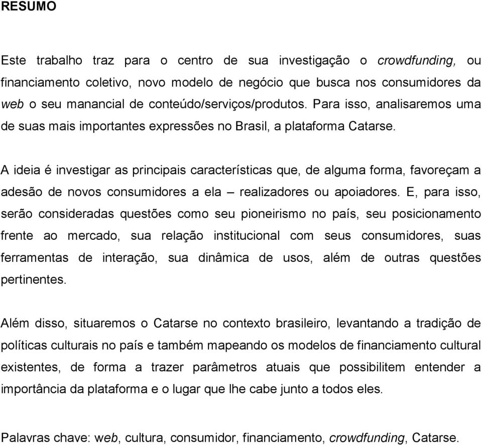 A ideia é investigar as principais características que, de alguma forma, favoreçam a adesão de novos consumidores a ela realizadores ou apoiadores.