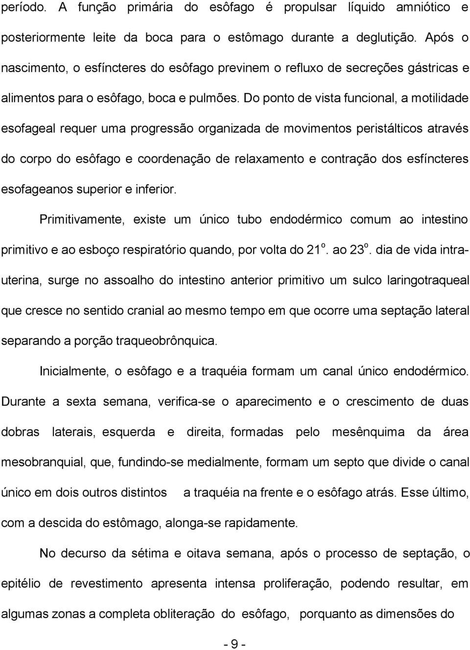 Do ponto de vista funcional, a motilidade esofageal requer uma progressão organizada de movimentos peristálticos através do corpo do esôfago e coordenação de relaxamento e contração dos esfíncteres