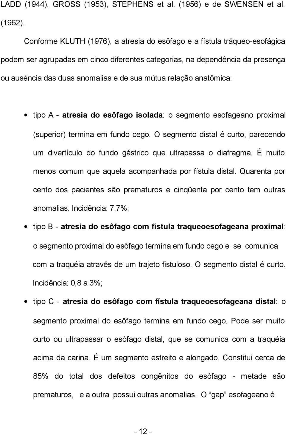 relação anatômica: tipo A - atresia do esôfago isolada: o segmento esofageano proximal (superior) termina em fundo cego.