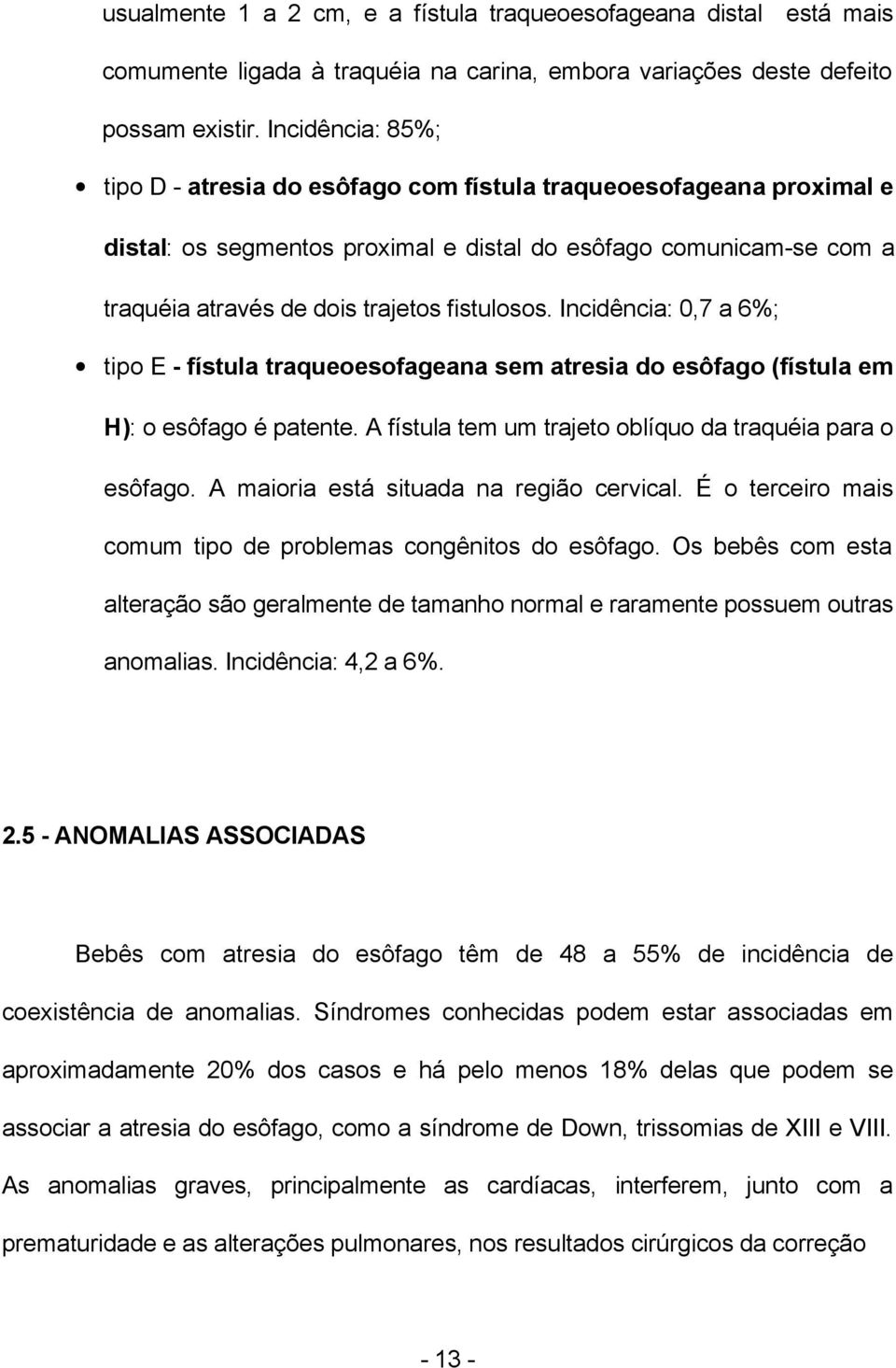 Incidência: 0,7 a 6%; tipo E - fístula traqueoesofageana sem atresia do esôfago (fístula em H): o esôfago é patente. A fístula tem um trajeto oblíquo da traquéia para o esôfago.