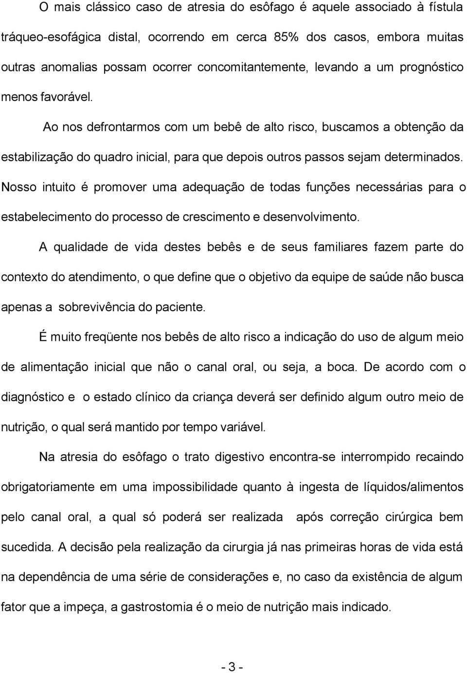 Nosso intuito é promover uma adequação de todas funções necessárias para o estabelecimento do processo de crescimento e desenvolvimento.