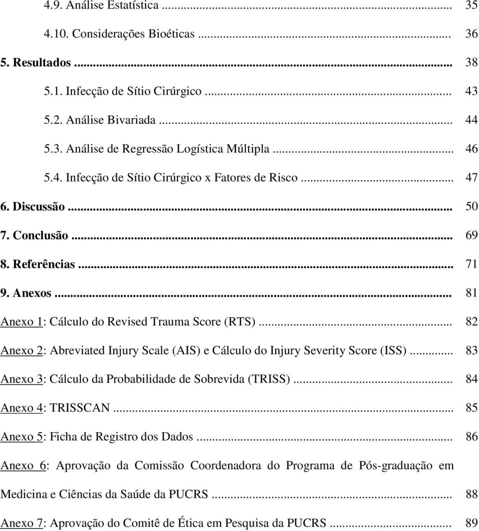 .. 82 Anexo 2: Abreviated Injury Scale (AIS) e Cálculo do Injury Severity Score (ISS)... 83 Anexo 3: Cálculo da Probabilidade de Sobrevida (TRISS)... 84 Anexo 4: TRISSCAN.