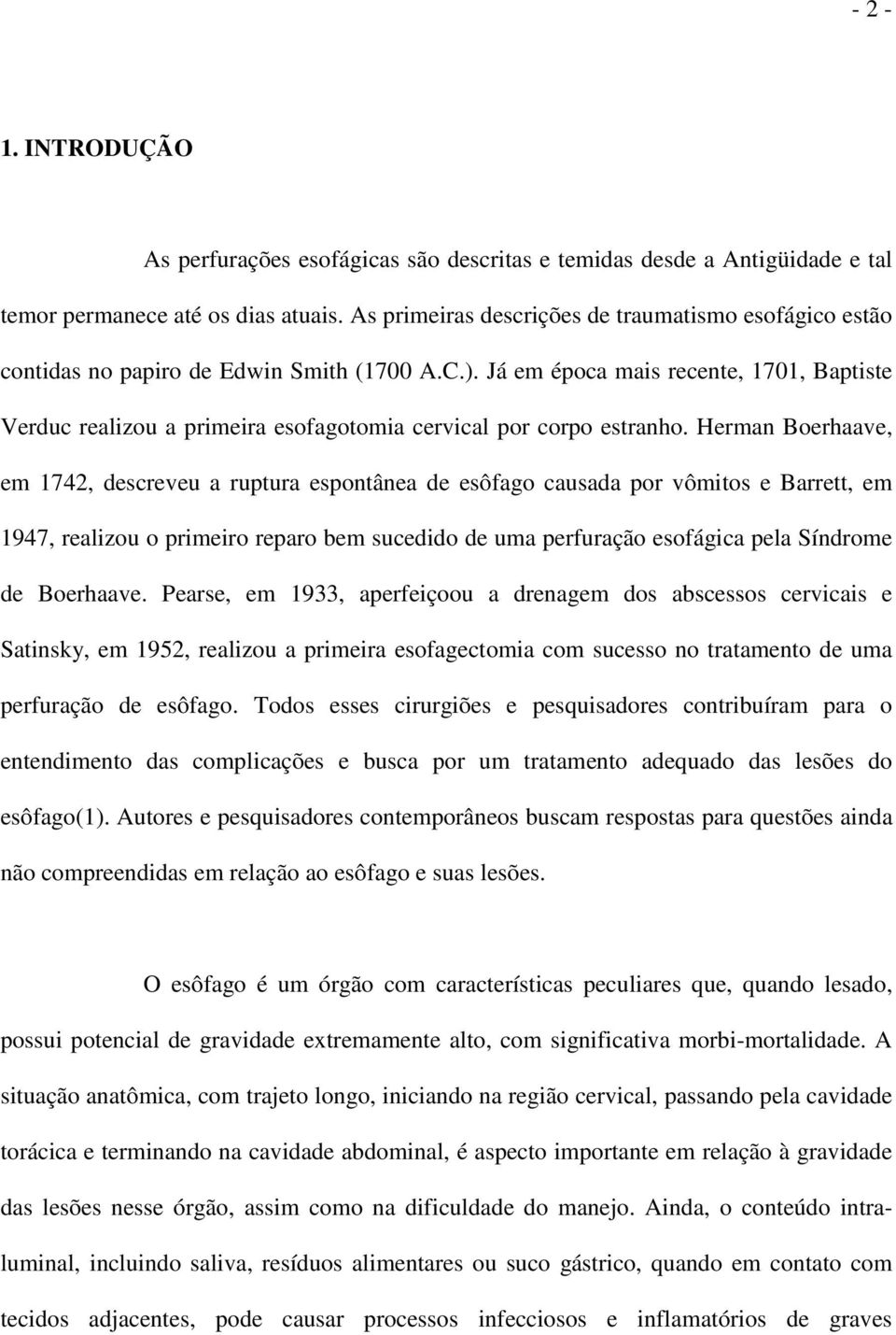 Já em época mais recente, 1701, Baptiste Verduc realizou a primeira esofagotomia cervical por corpo estranho.