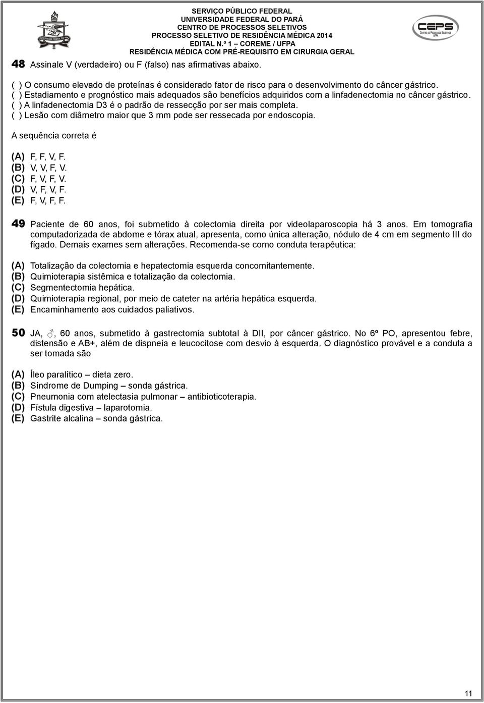 ( ) Lesão com diâmetro maior que 3 mm pode ser ressecada por endoscopia. A sequência correta é (A) F, F, V, F. (B) V, V, F, V. (C) F, V, F, V. (D) V, F, V, F. (E) F, V, F, F.