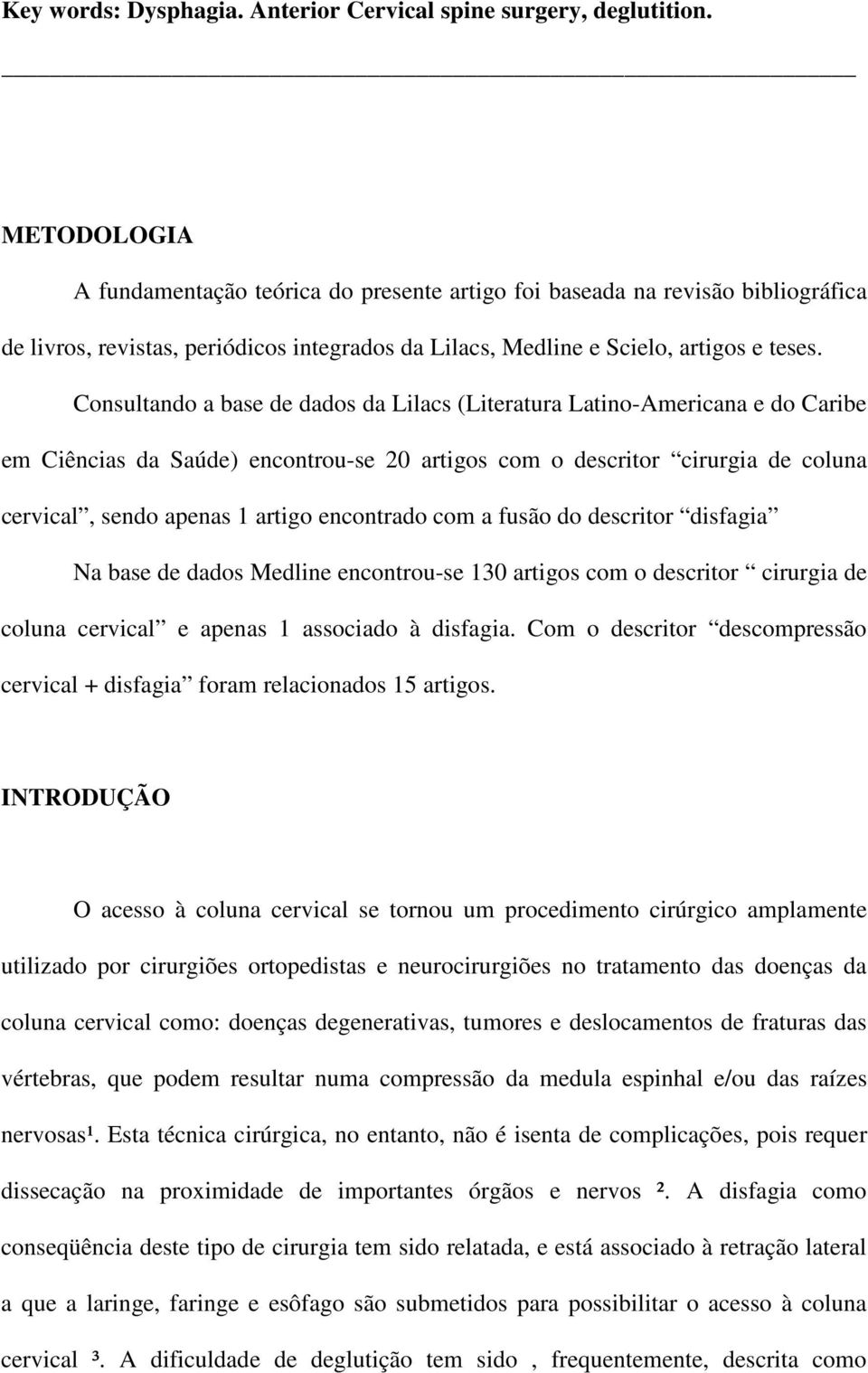 Consultando a base de dados da Lilacs (Literatura Latino-Americana e do Caribe em Ciências da Saúde) encontrou-se 20 artigos com o descritor cirurgia de coluna cervical, sendo apenas 1 artigo