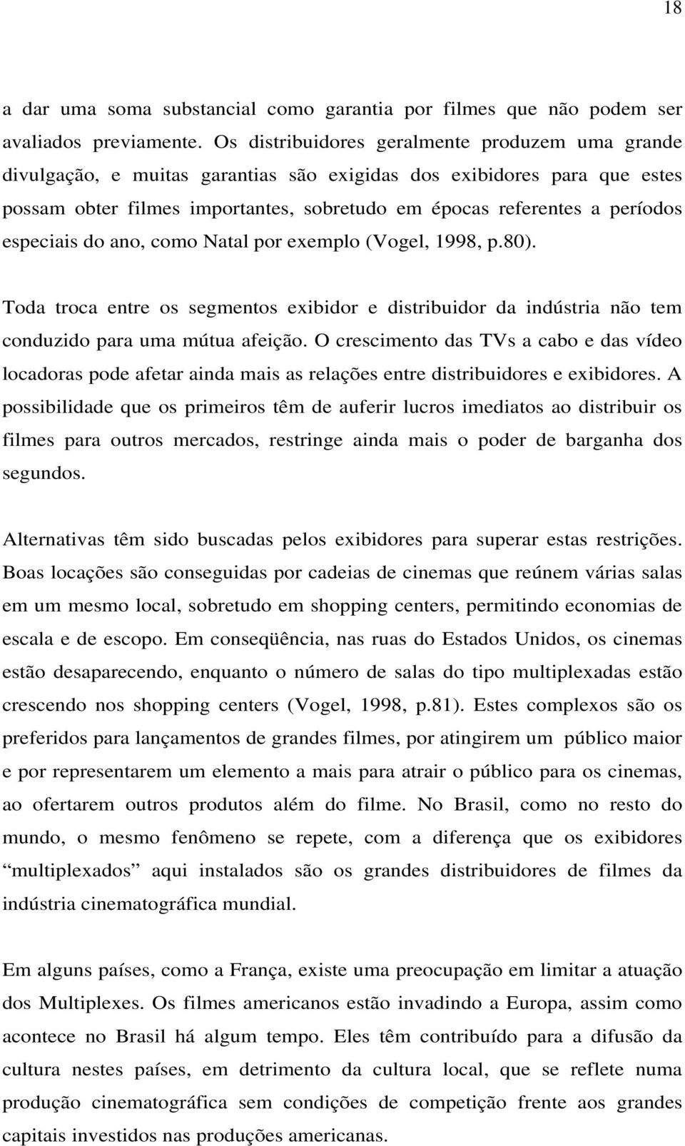 especiais do ano, como Natal por exemplo (Vogel, 1998, p.80). Toda troca entre os segmentos exibidor e distribuidor da indústria não tem conduzido para uma mútua afeição.