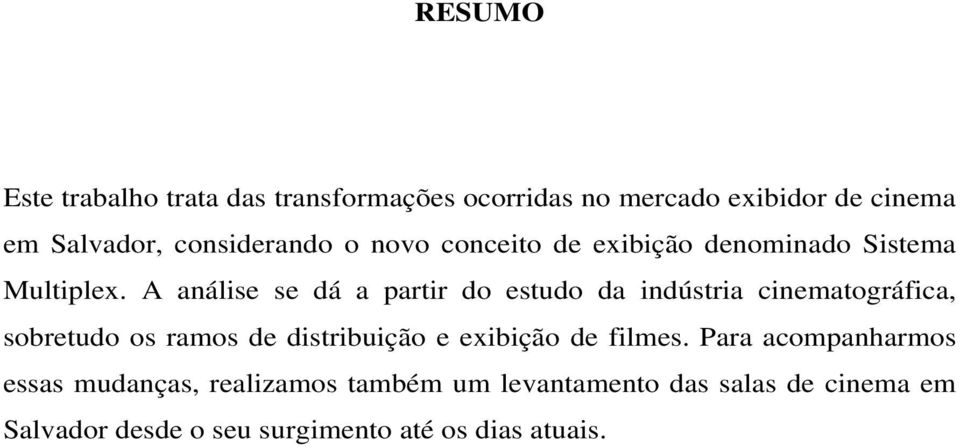 A análise se dá a partir do estudo da indústria cinematográfica, sobretudo os ramos de distribuição e