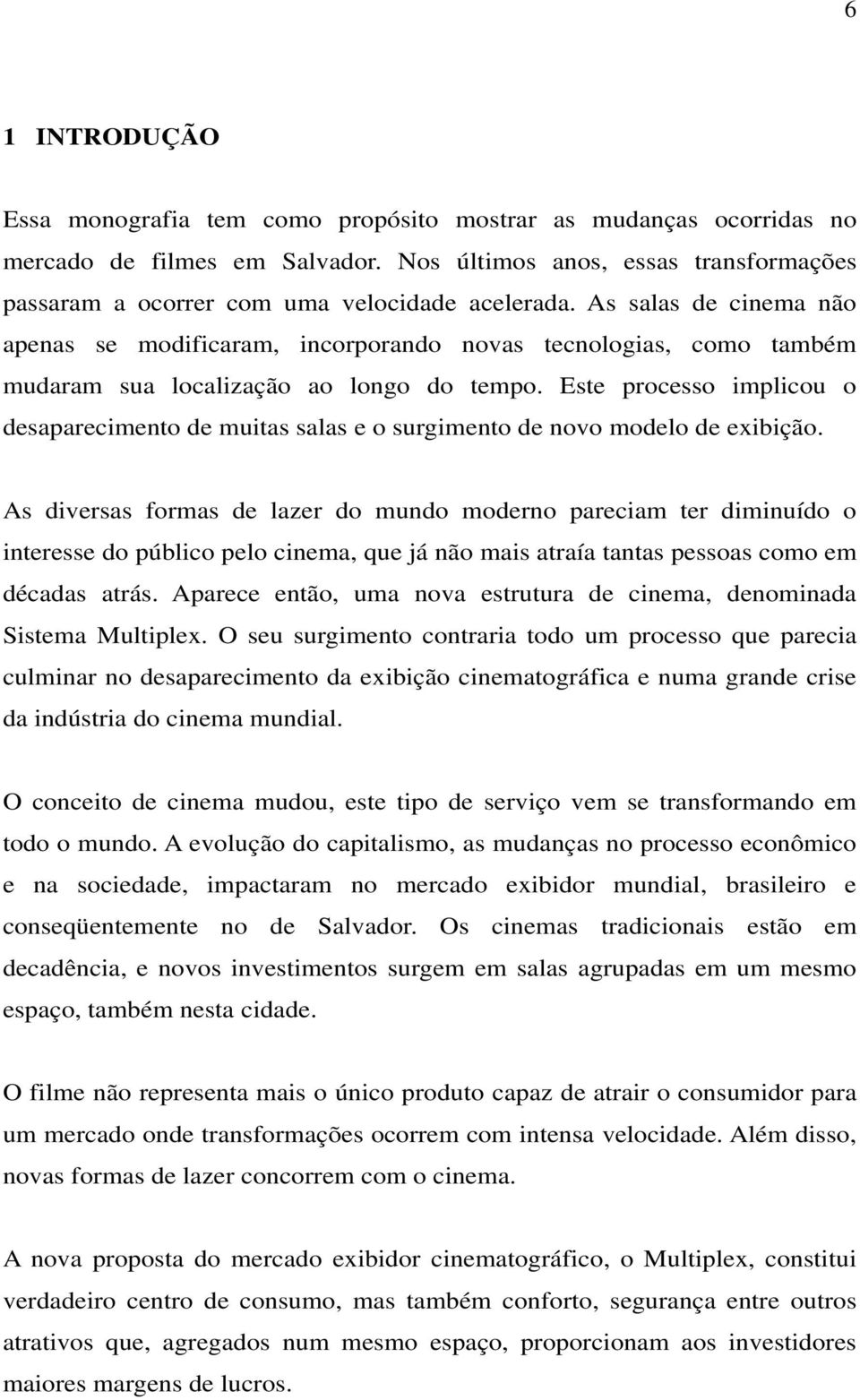 As salas de cinema não apenas se modificaram, incorporando novas tecnologias, como também mudaram sua localização ao longo do tempo.