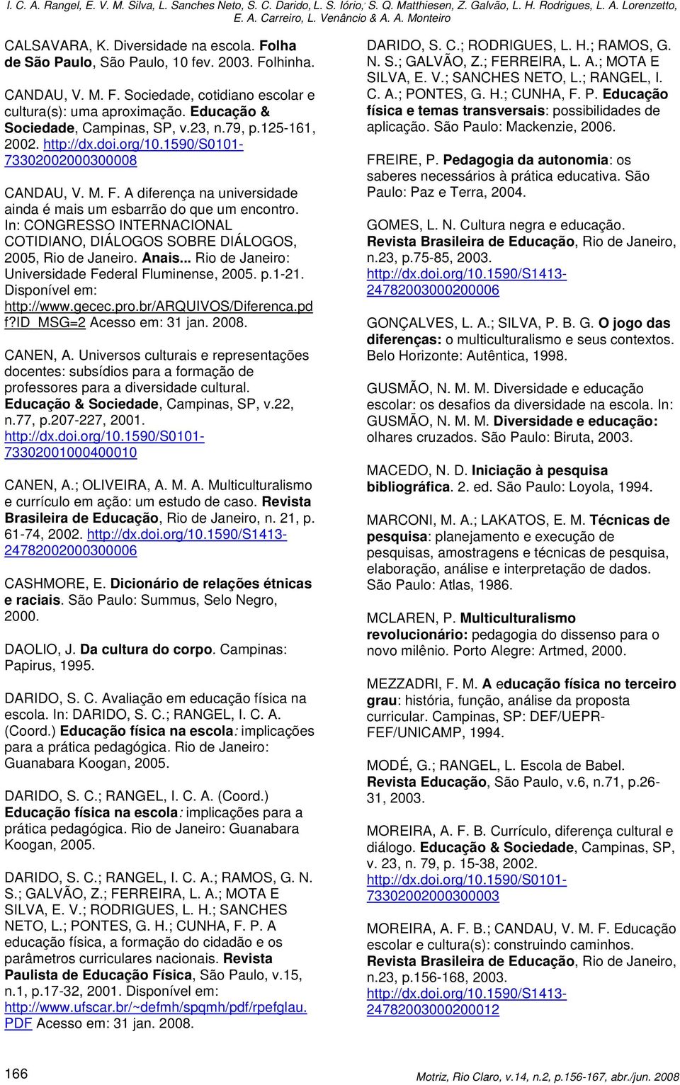 79, p.125-161, 2002. http://dx.doi.org/10.1590/s0101-73302002000300008 CANDAU, V. M. F. A diferença na universidade ainda é mais um esbarrão do que um encontro.