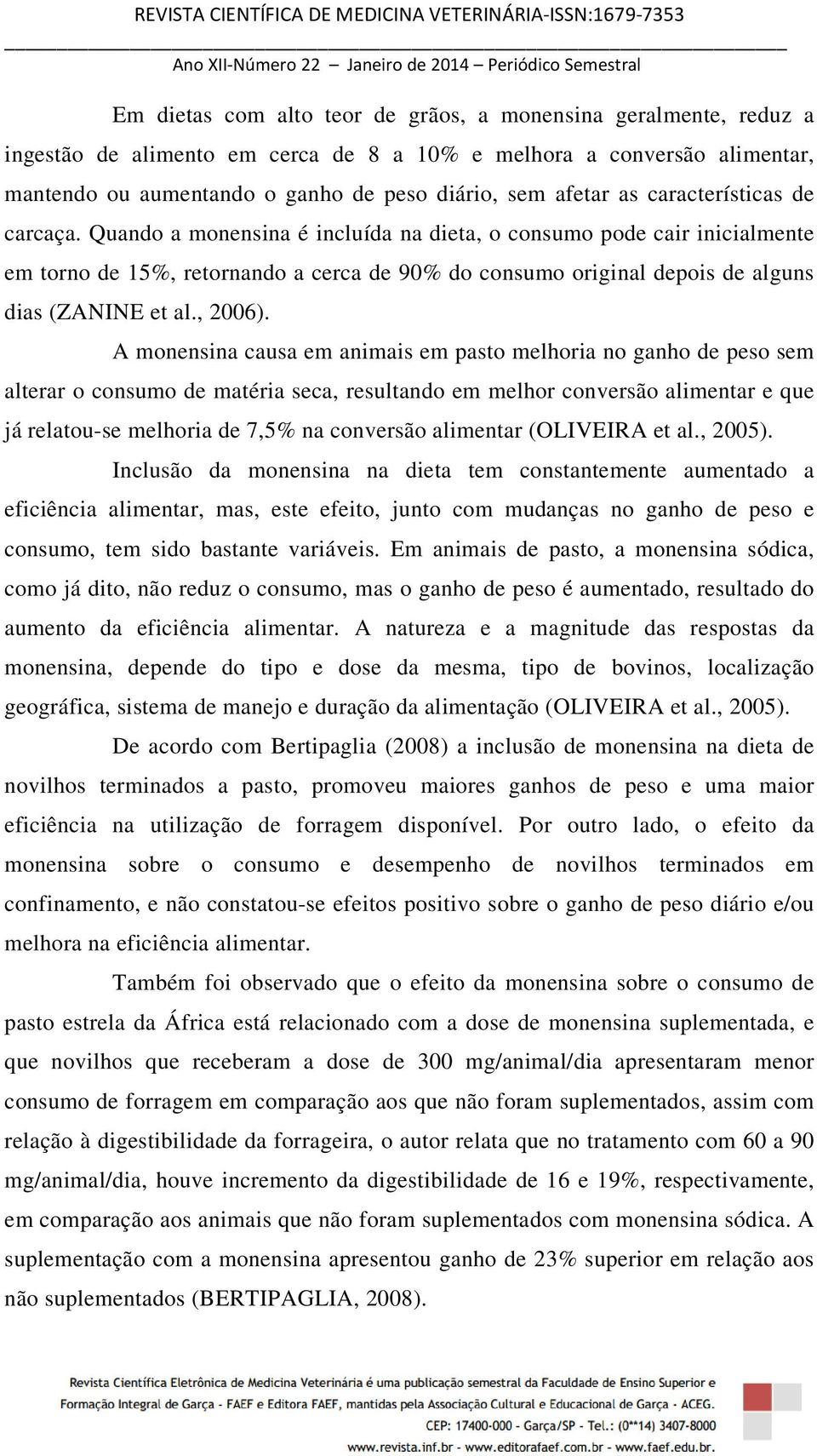 Quando a monensina é incluída na dieta, o consumo pode cair inicialmente em torno de 15%, retornando a cerca de 90% do consumo original depois de alguns dias (ZANINE et al., 2006).