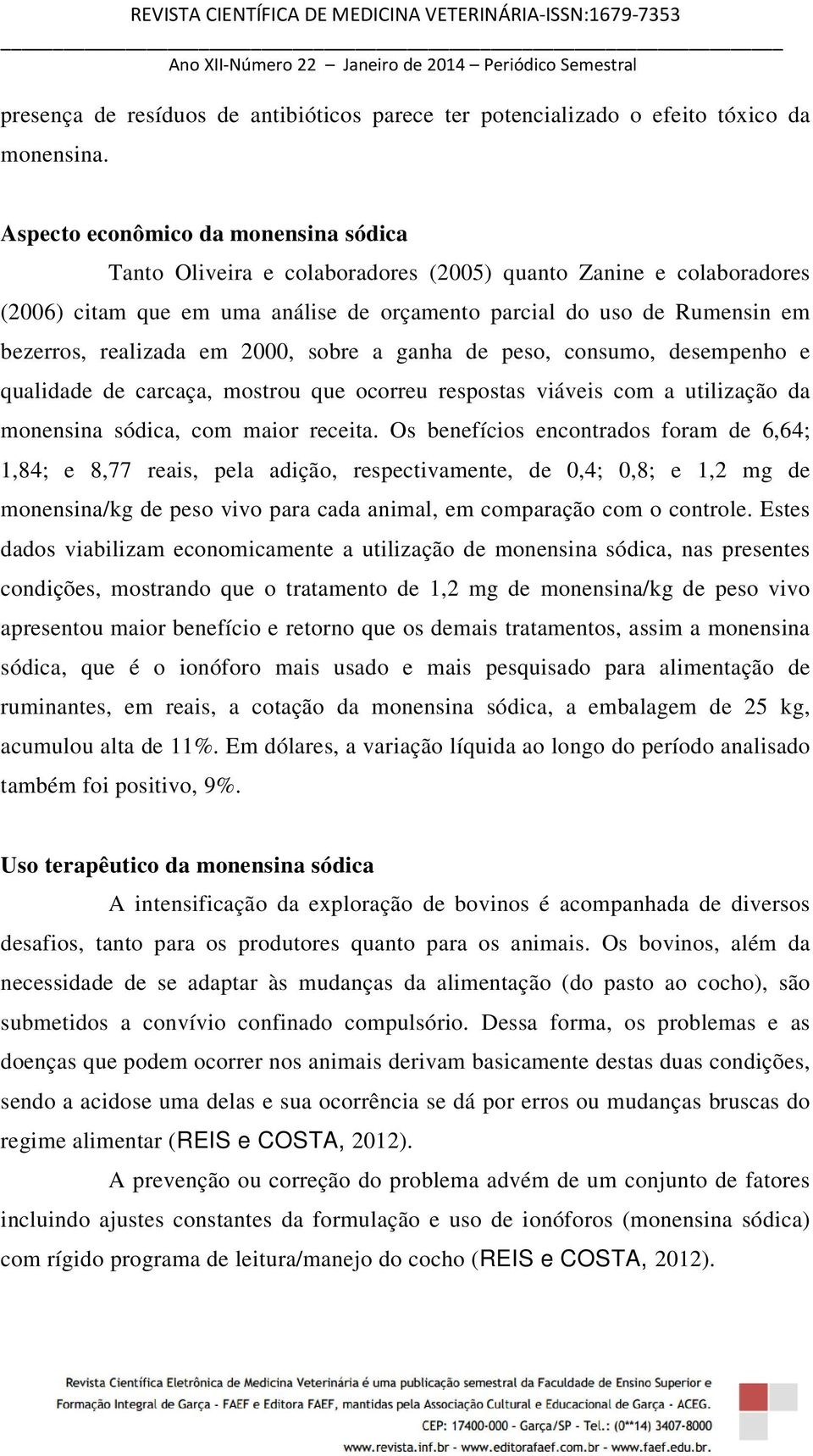 realizada em 2000, sobre a ganha de peso, consumo, desempenho e qualidade de carcaça, mostrou que ocorreu respostas viáveis com a utilização da monensina sódica, com maior receita.