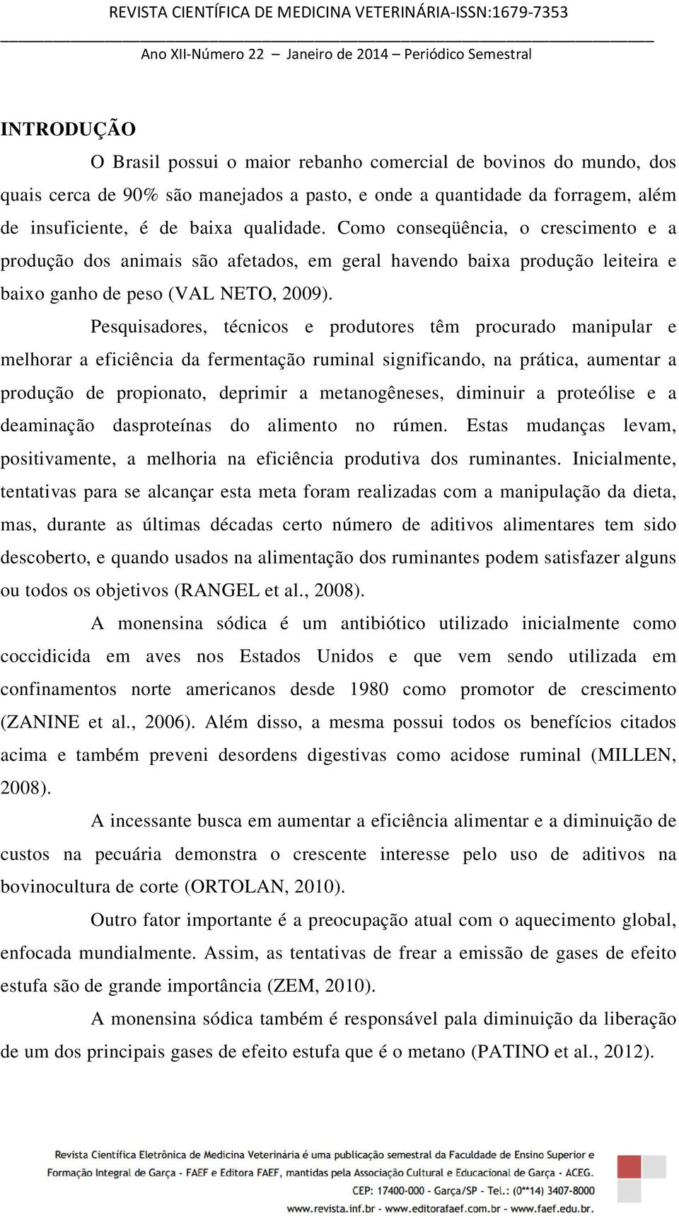 Pesquisadores, técnicos e produtores têm procurado manipular e melhorar a eficiência da fermentação ruminal significando, na prática, aumentar a produção de propionato, deprimir a metanogêneses,