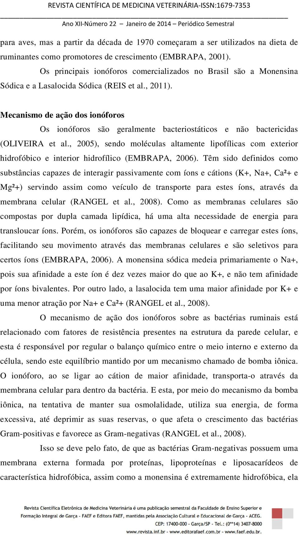 Mecanismo de ação dos ionóforos Os ionóforos são geralmente bacteriostáticos e não bactericidas (OLIVEIRA et al.