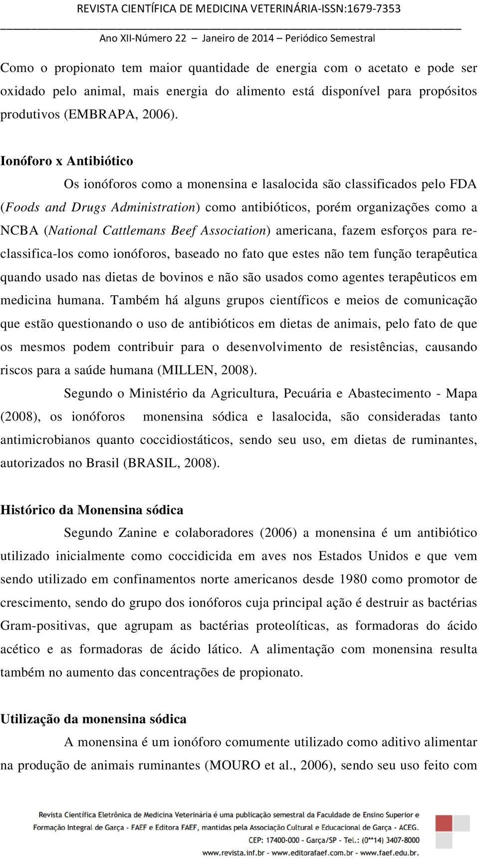 Beef Association) americana, fazem esforços para reclassifica-los como ionóforos, baseado no fato que estes não tem função terapêutica quando usado nas dietas de bovinos e não são usados como agentes