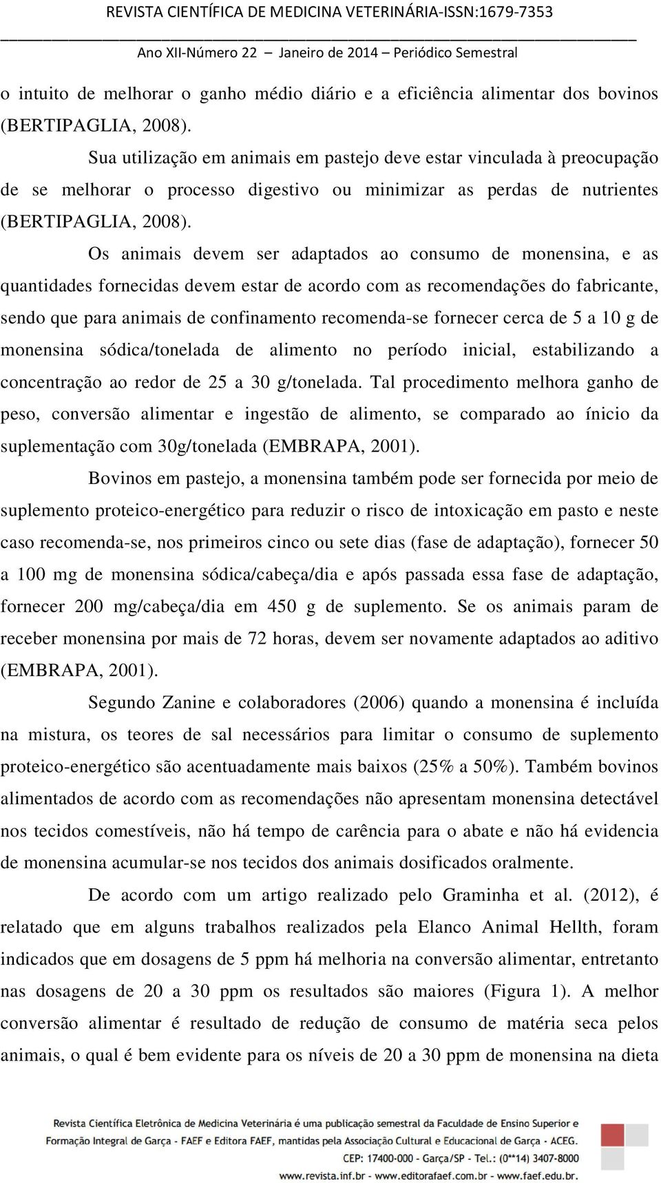 Os animais devem ser adaptados ao consumo de monensina, e as quantidades fornecidas devem estar de acordo com as recomendações do fabricante, sendo que para animais de confinamento recomenda-se