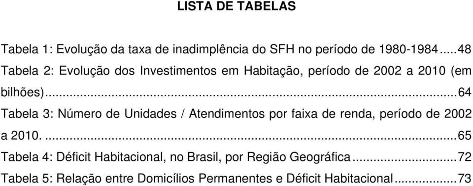 ..64 Tabela 3: Número de Unidades / Atendimentos por faixa de renda, período de 2002 a 2010.