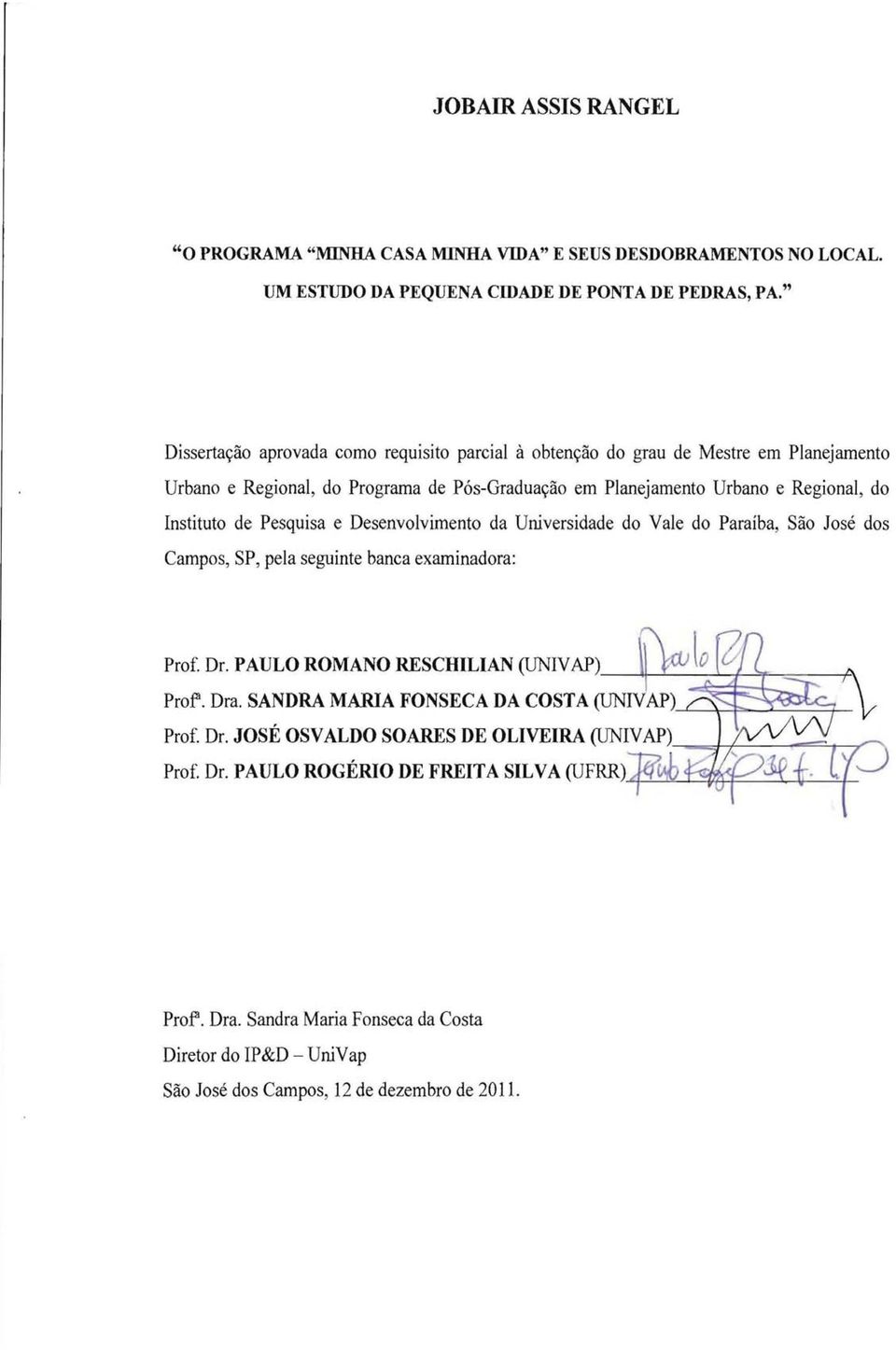 Instituto de Pesquisa e Desenvolvimento da Universidade do Vale do Paraíba, São José dos Campos, SP, pela seguinte banca examinadora. Profª. Dra.