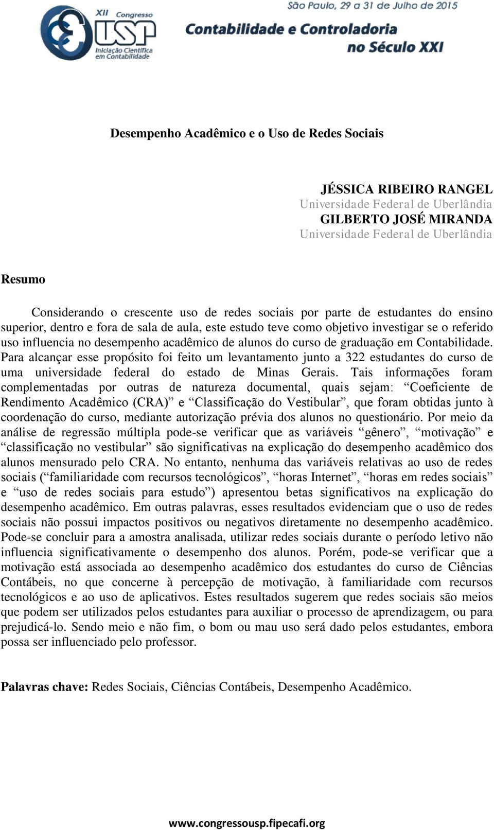 curso de graduação em Contabilidade. Para alcançar esse propósito foi feito um levantamento junto a 322 estudantes do curso de uma universidade federal do estado de Minas Gerais.