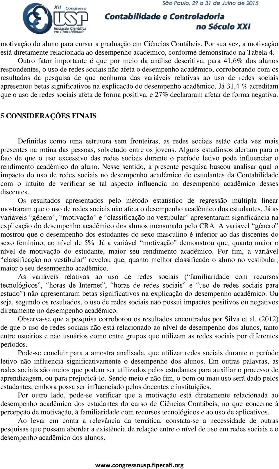 que nenhuma das variáveis relativas ao uso de redes sociais apresentou betas significativos na explicação do desempenho acadêmico.