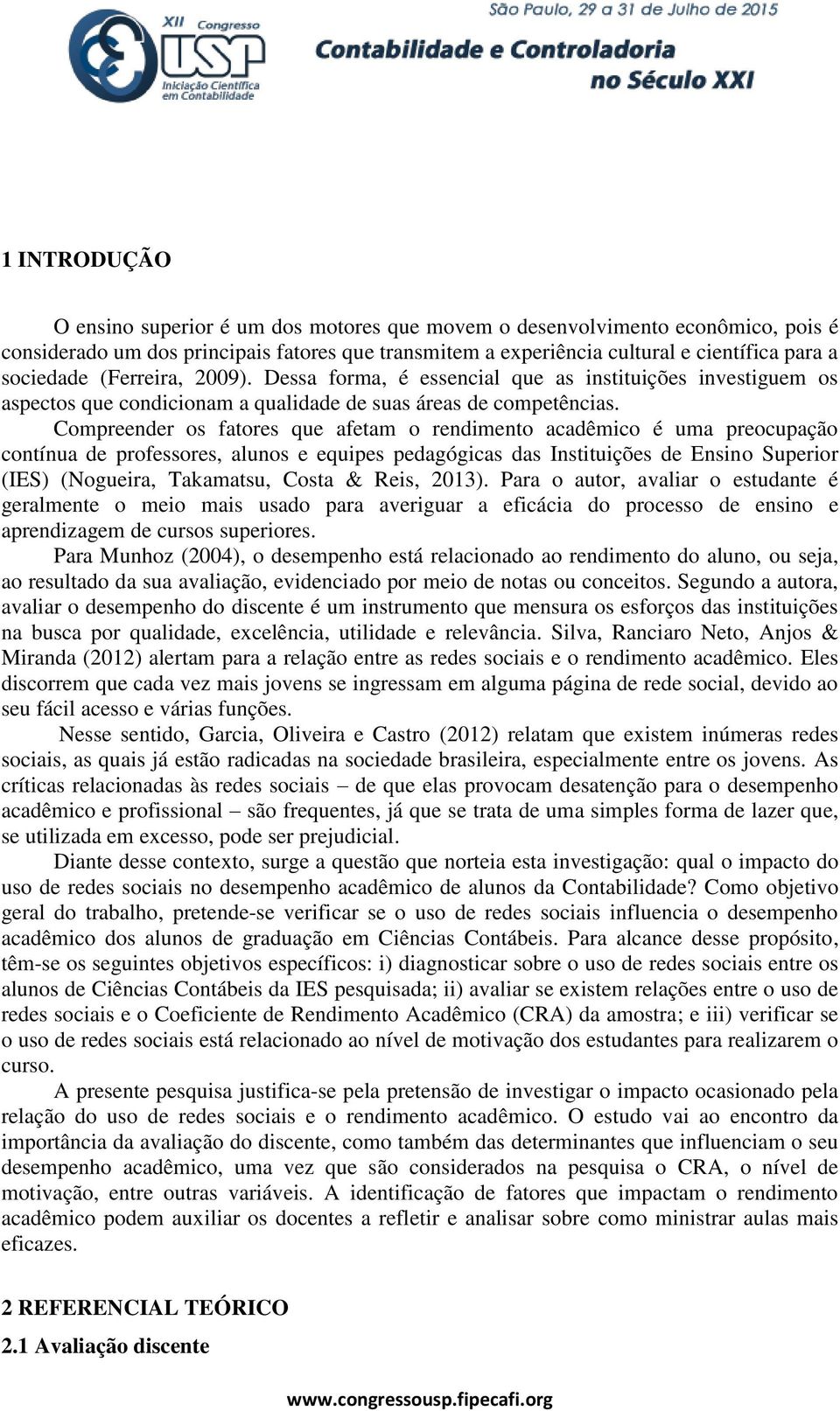 Compreender os fatores que afetam o rendimento acadêmico é uma preocupação contínua de professores, alunos e equipes pedagógicas das Instituições de Ensino Superior (IES) (Nogueira, Takamatsu, Costa