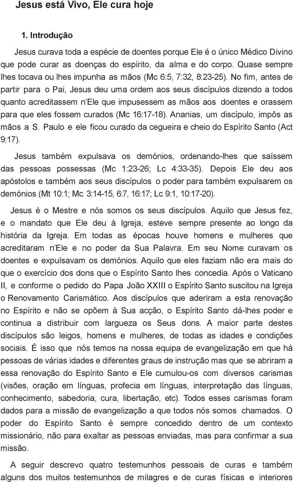 No fim, antes de partir para o Pai, Jesus deu uma ordem aos seus discípulos dizendo a todos quanto acreditassem n Ele que impusessem as mãos aos doentes e orassem para que eles fossem curados (Mc