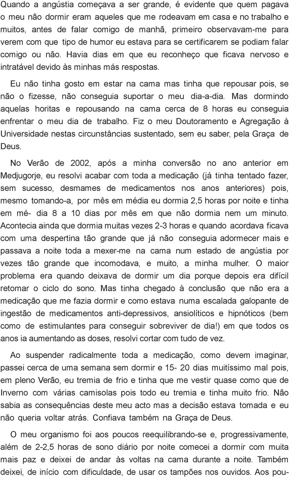 Havia dias em que eu reconheço que ficava nervoso e intratável devido às minhas más respostas.