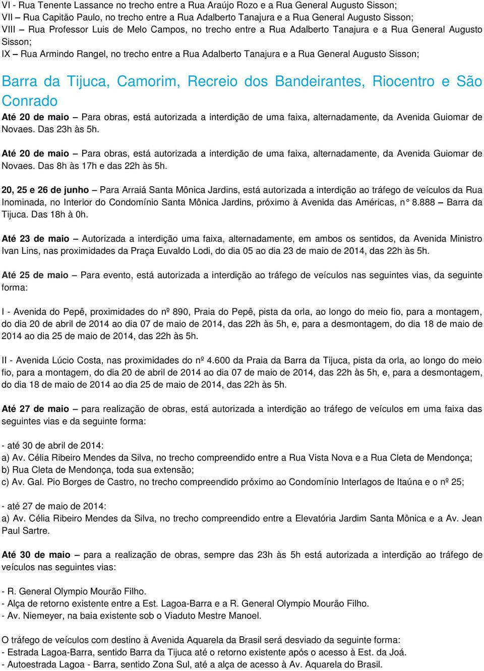 Barra da Tijuca, Camorim, Recreio dos Bandeirantes, Riocentro e São Conrado Até 20 de maio Para obras, está autorizada a interdição de uma faixa, alternadamente, da Avenida Guiomar de Novaes.