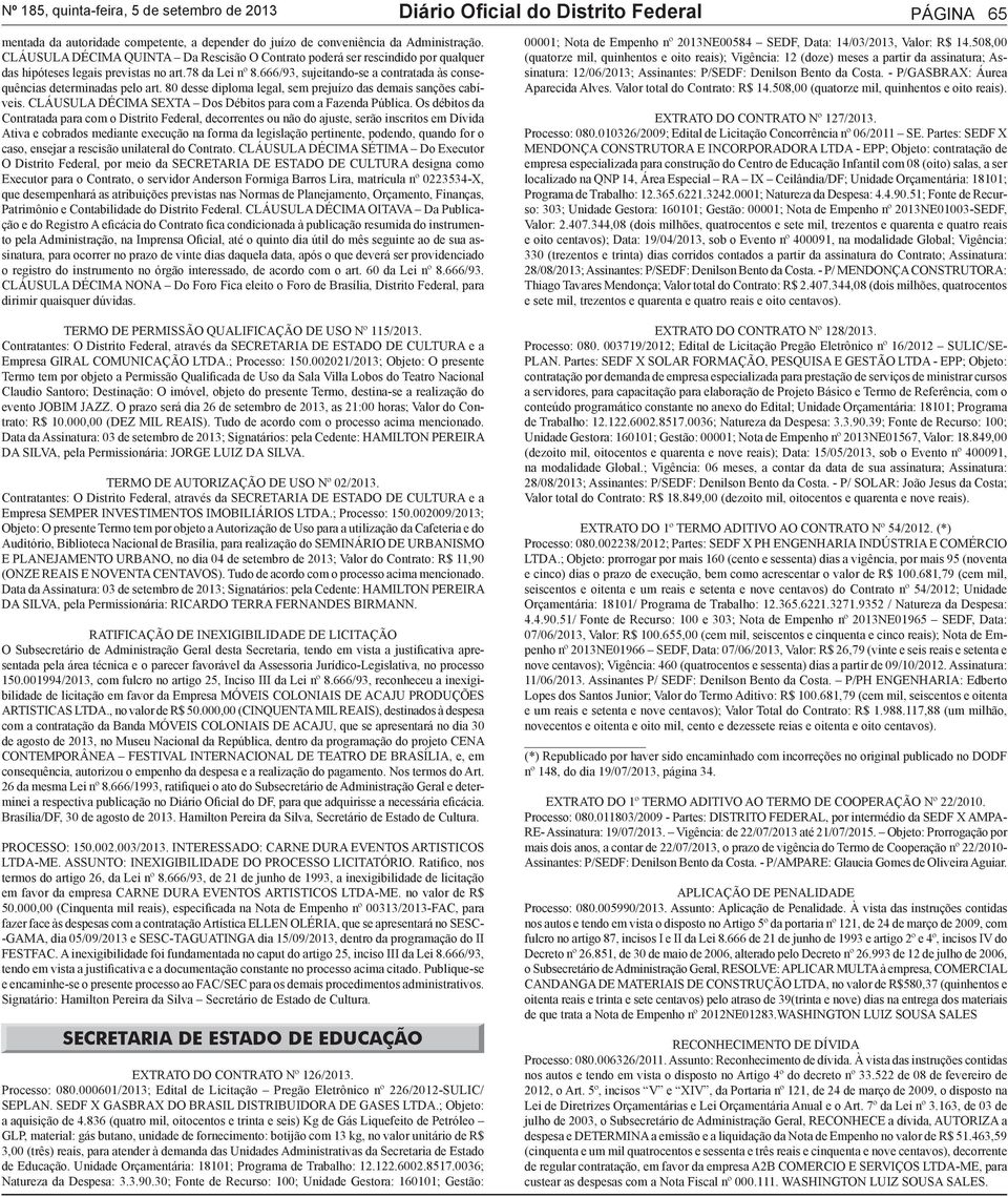 666/93, sujeitando-se a contratada às consequências determinadas pelo art. 80 desse diploma legal, sem prejuízo das demais sanções cabíveis.