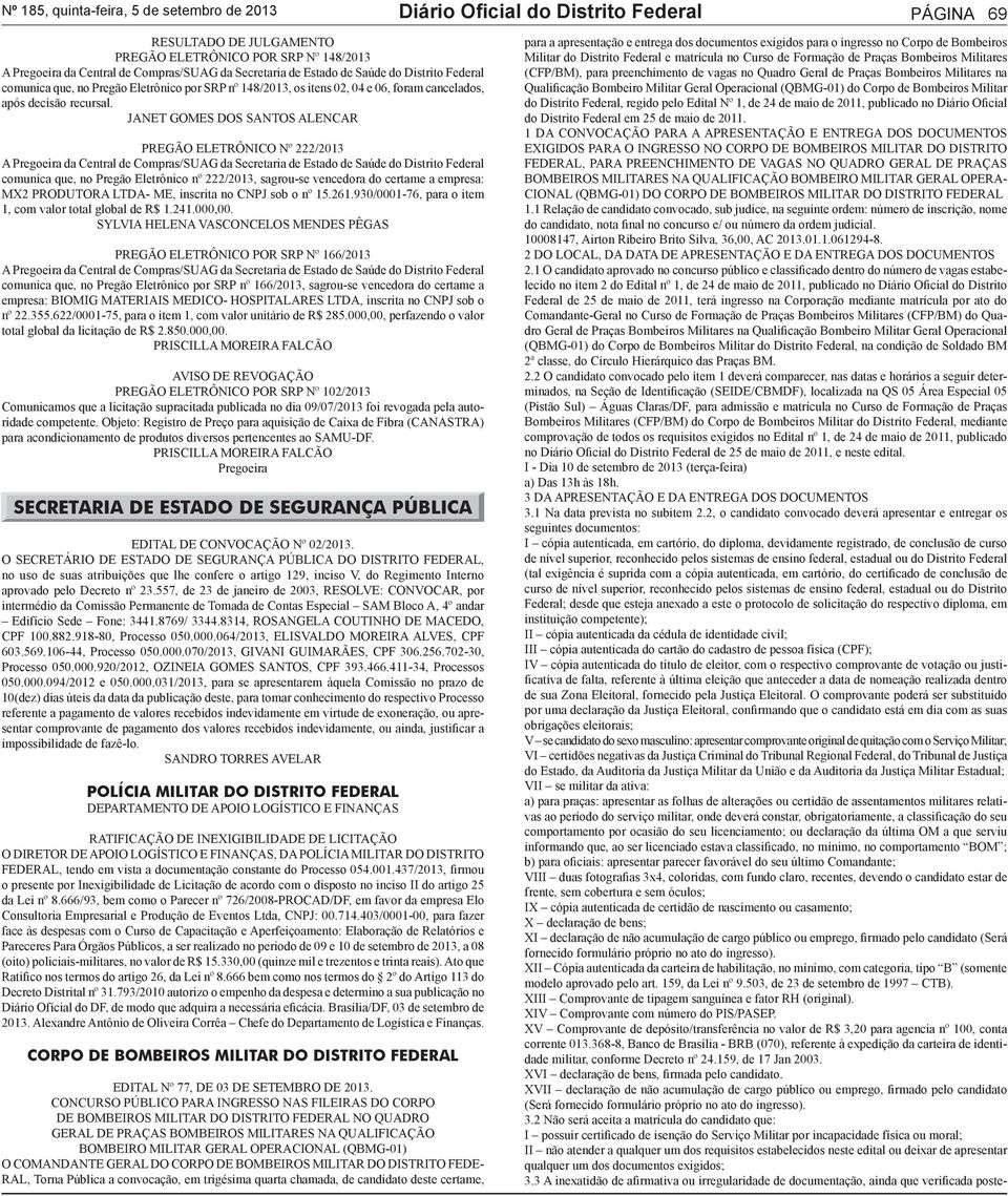 JANET GOMES DOS SANTOS ALENCAR PREGÃO ELETRÔNICO Nº 222/2013 A Pregoeira da Central de Compras/SUAG da Secretaria de Estado de Saúde do Distrito Federal comunica que, no Pregão Eletrônico nº