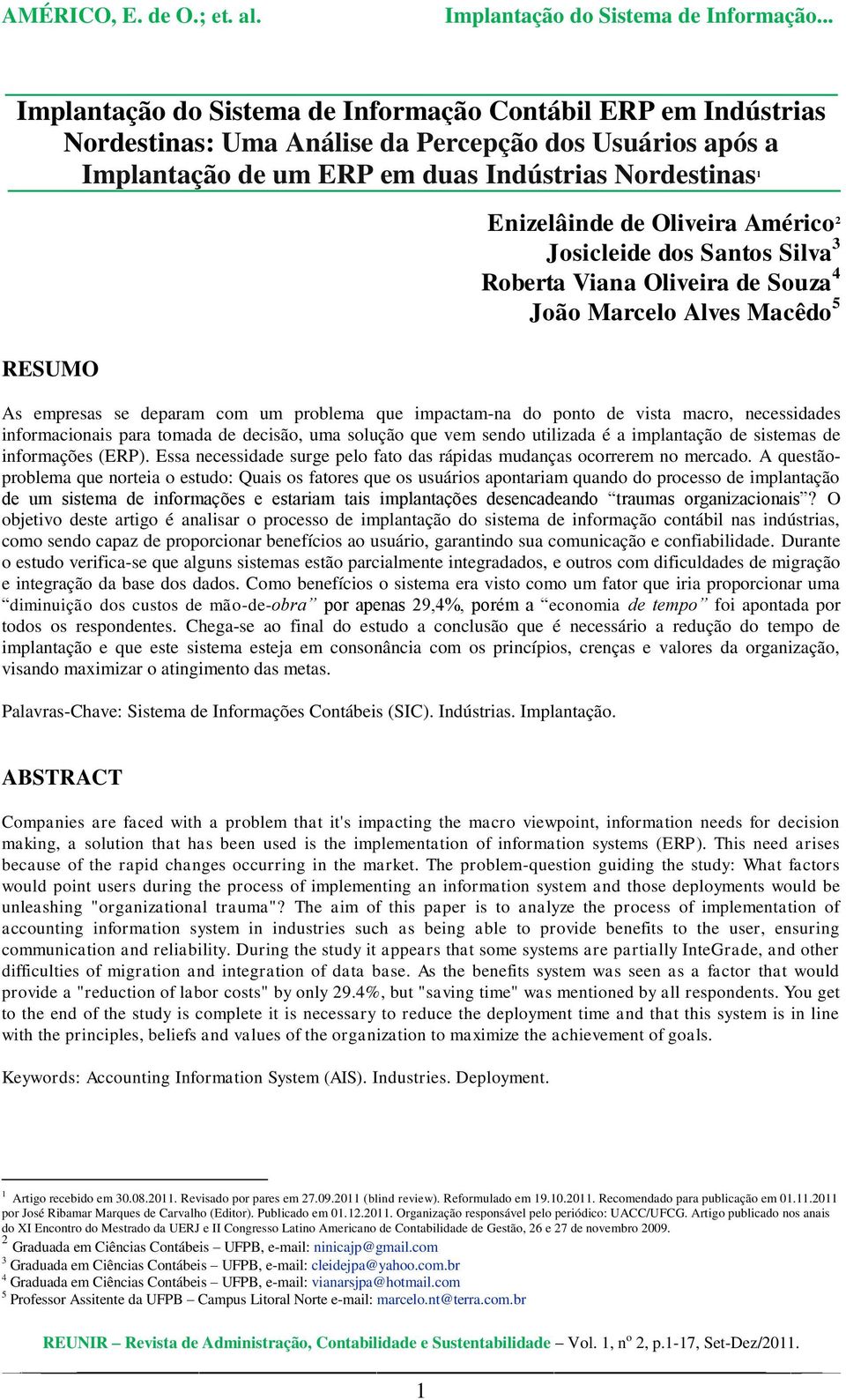 necessidades informacionais para tomada de decisão, uma solução que vem sendo utilizada é a implantação de sistemas de informações (ERP).