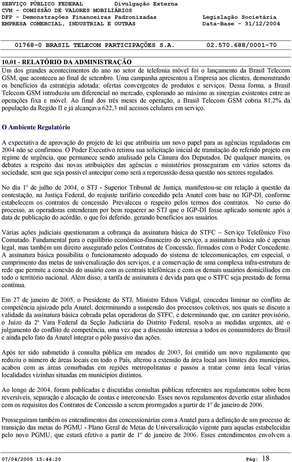 Dessa forma, a Brasil Telecom GSM introduziu um diferencial no mercado, explorando ao máximo as sinergias existentes entre as operações fixa e móvel.