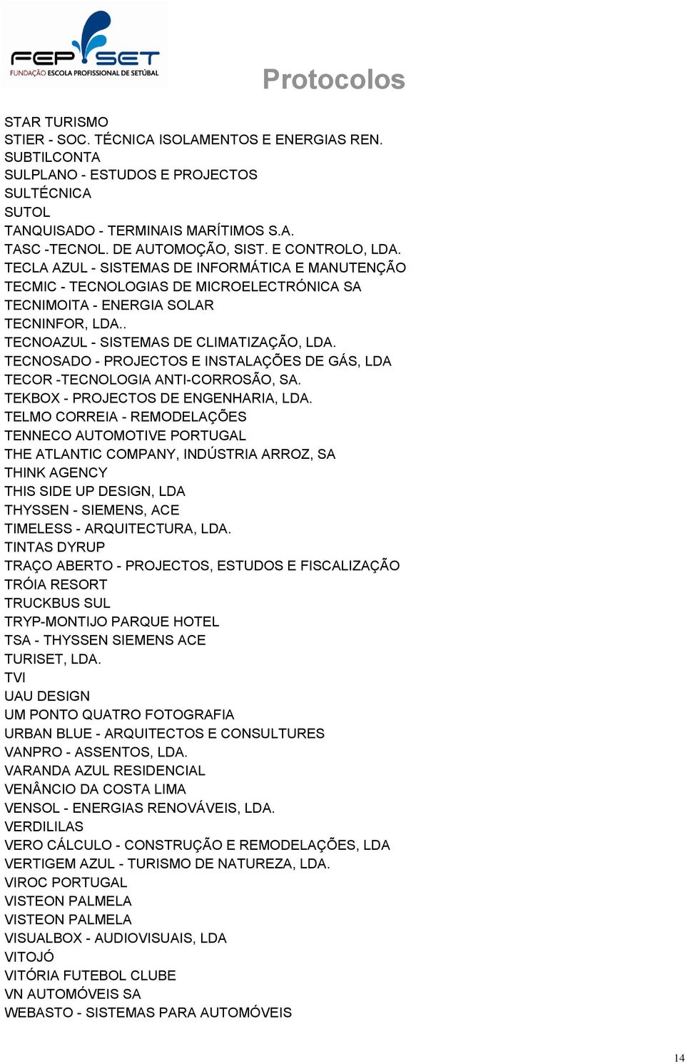 TECNOSADO - PROJECTOS E INSTALAÇÕES DE GÁS, LDA TECOR -TECNOLOGIA ANTI-CORROSÃO, SA. TEKBOX - PROJECTOS DE ENGENHARIA, LDA.