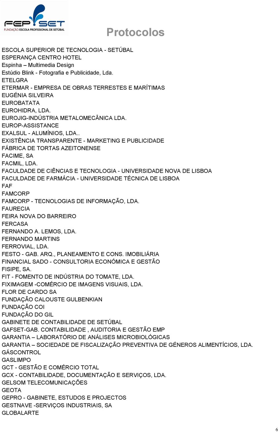 . EXISTÊNCIA TRANSPARENTE - MARKETING E PUBLICIDADE FÁBRICA DE TORTAS AZEITONENSE FACIME, SA FACMIL, LDA.