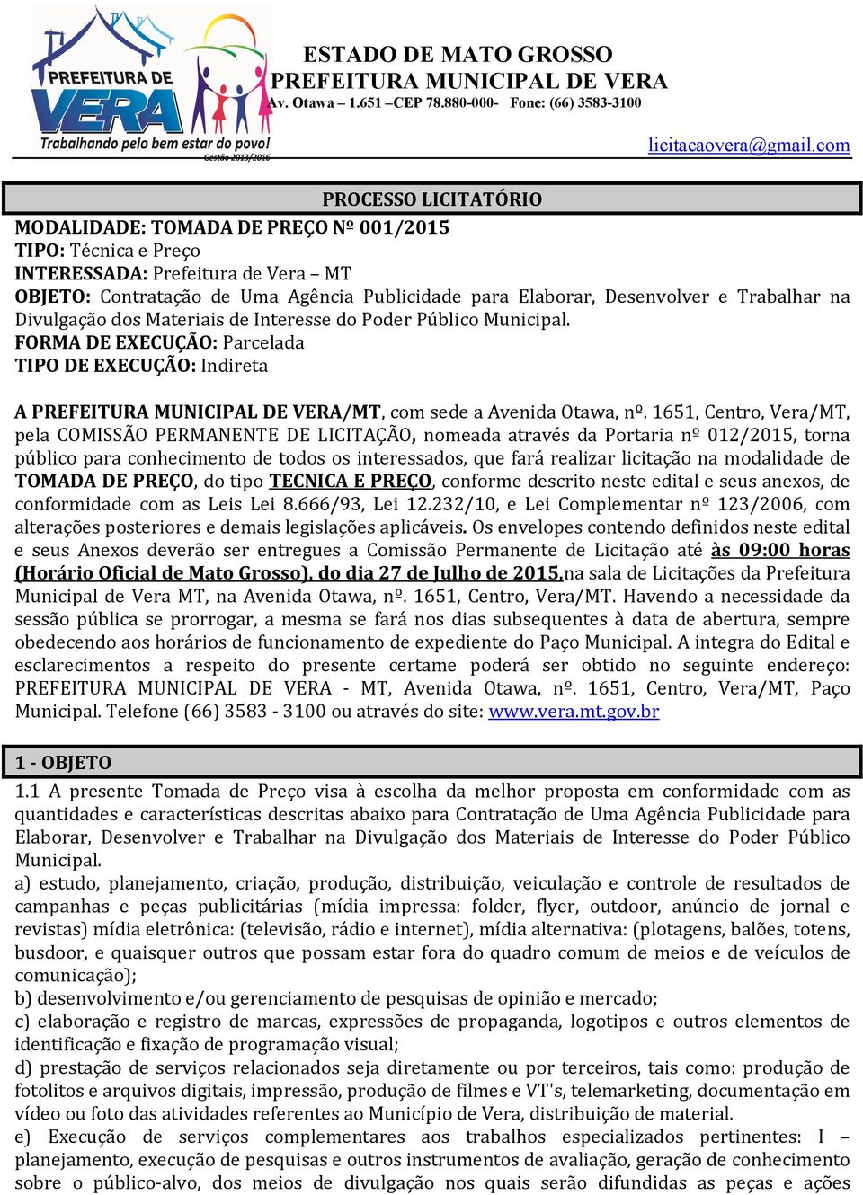 1651, Centro, Vera/MT, pela COMISSÃO PERMANENTE DE LICITAÇÃO, nomeada através da Portaria nº 012/2015, torna público para conhecimento de todos os interessados, que fará realizar licitação na