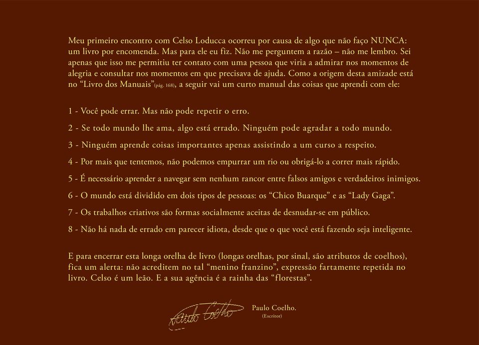 Como a origem desta amizade está no Livro dos Manuais (pág. 168), a seguir vai um curto manual das coisas que aprendi com ele: 1 - Você pode errar. Mas não pode repetir o erro.