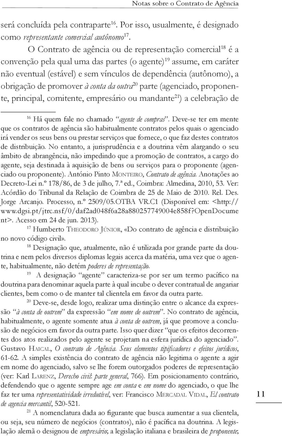 obrigação de promover à conta da outra 20 parte (agenciado, proponente, principal, comitente, empresário ou mandante 21 ) a celebração de 16 Há quem fale no chamado agente de compras.