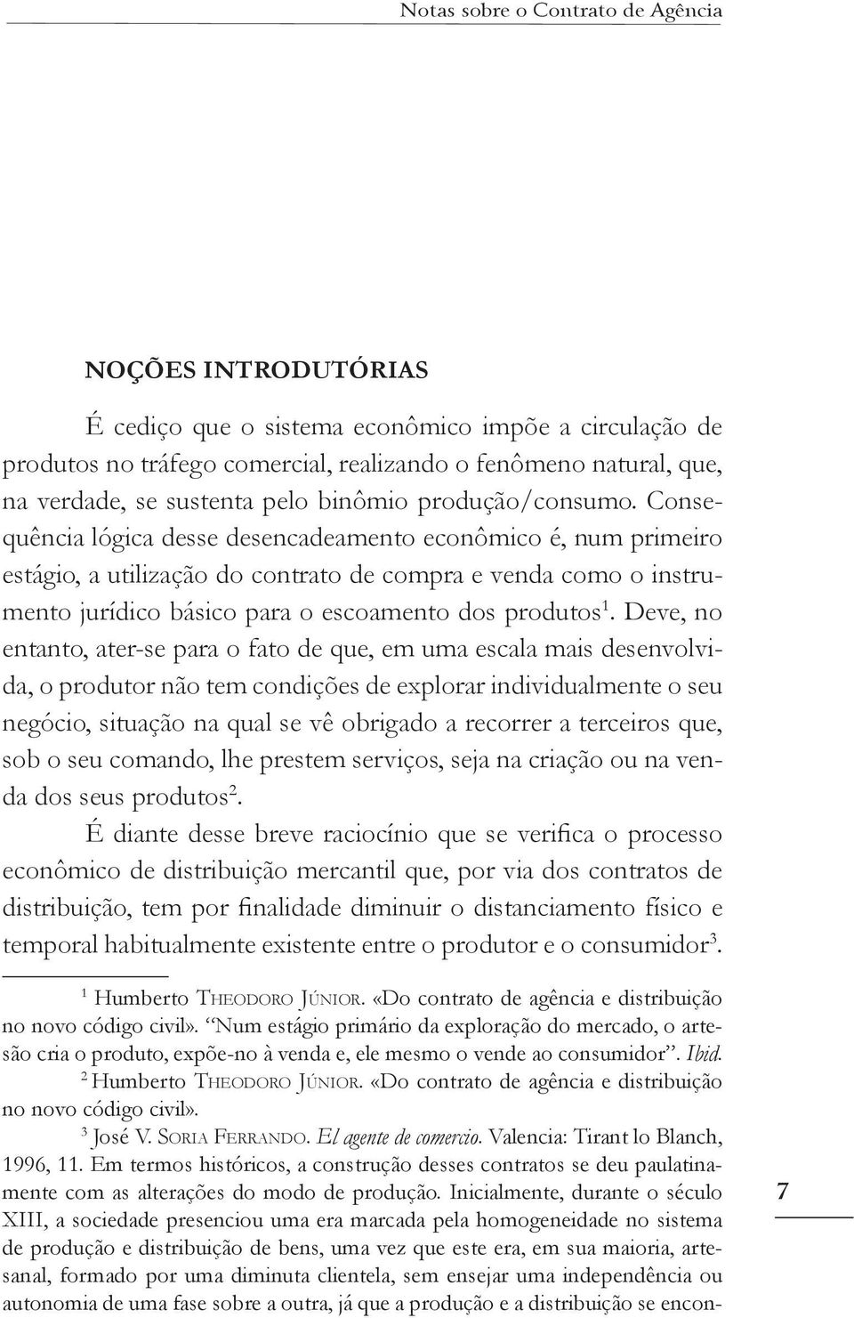 Consequência lógica desse desencadeamento econômico é, num primeiro estágio, a utilização do contrato de compra e venda como o instrumento jurídico básico para o escoamento dos produtos 1.