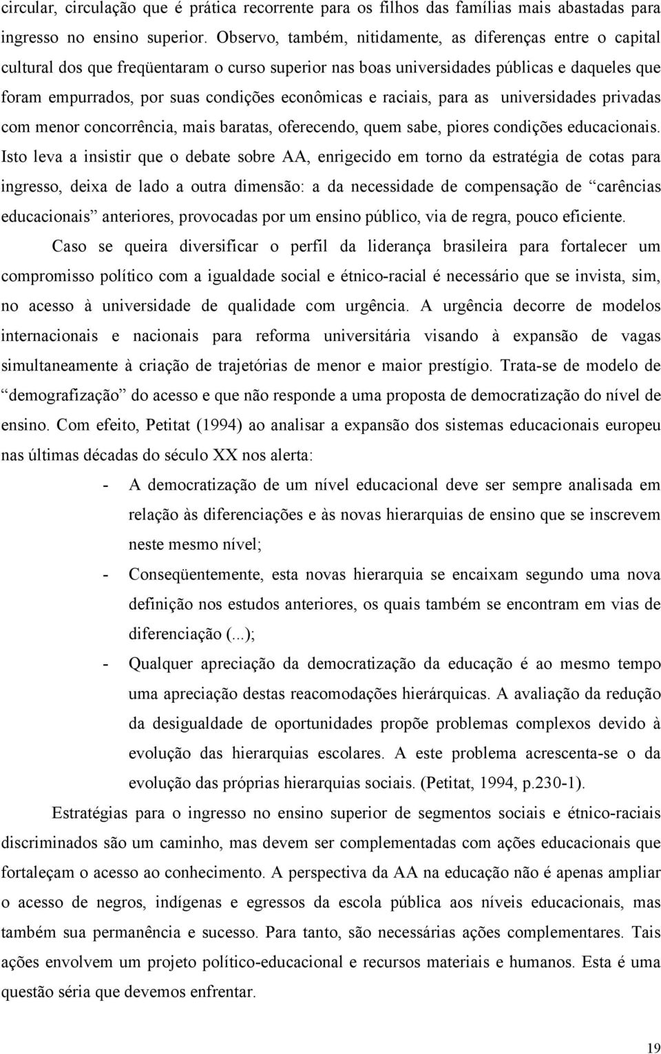 econômicas e raciais, para as universidades privadas com menor concorrência, mais baratas, oferecendo, quem sabe, piores condições educacionais.