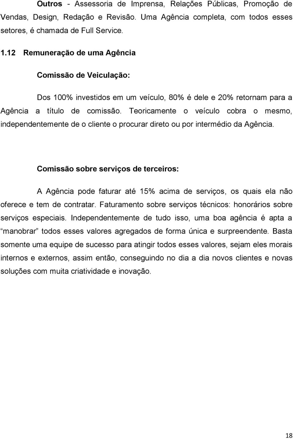 Teoricamente o veículo cobra o mesmo, independentemente de o cliente o procurar direto ou por intermédio da Agência.