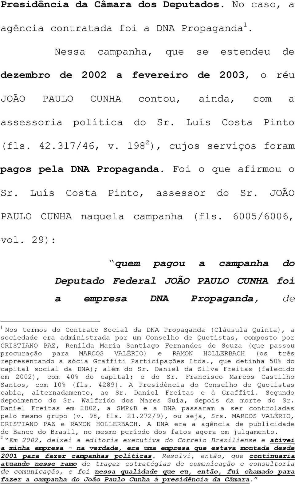 198 2 ), cujos serviços foram pagos pela DNA Propaganda. Foi o que afirmou o Sr. Luís Costa Pinto, assessor do Sr. JOÃO PAULO CUNHA naquela campanha (fls. 6005/6006, vol.