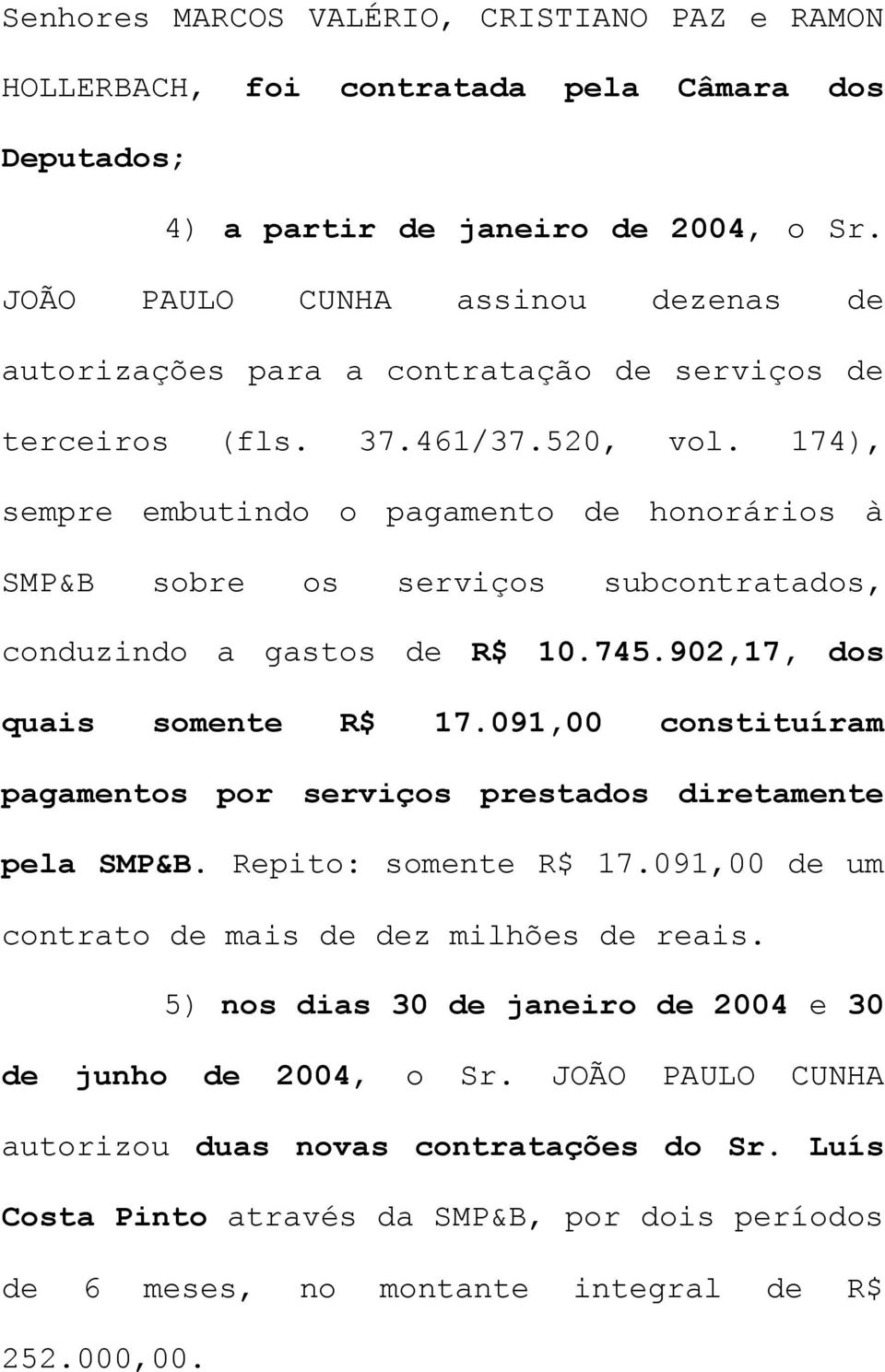 174), sempre embutindo o pagamento de honorários à SMP&B sobre os serviços subcontratados, conduzindo a gastos de R$ 10.745.902,17, dos quais somente R$ 17.