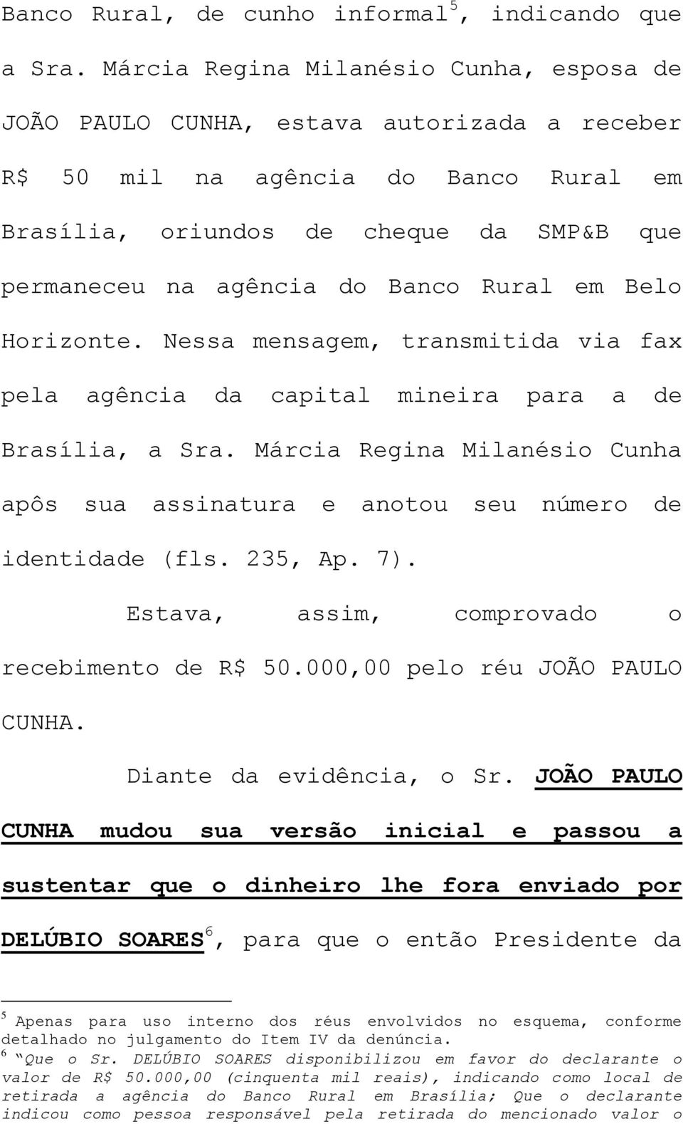 Rural em Belo Horizonte. Nessa mensagem, transmitida via fax pela agência da capital mineira para a de Brasília, a Sra.