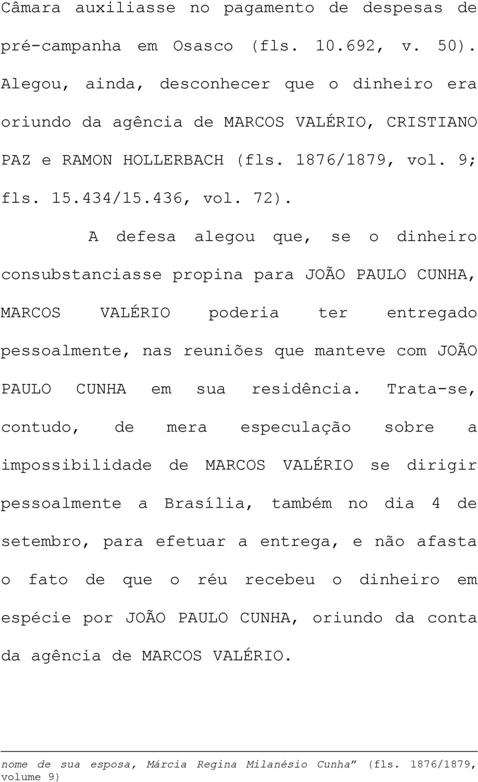 A defesa alegou que, se o dinheiro consubstanciasse propina para JOÃO PAULO CUNHA, MARCOS VALÉRIO poderia ter entregado pessoalmente, nas reuniões que manteve com JOÃO PAULO CUNHA em sua residência.