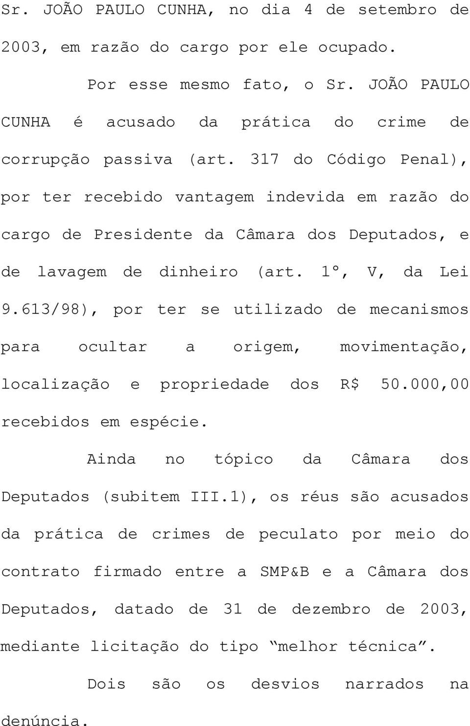 613/98), por ter se utilizado de mecanismos para ocultar a origem, movimentação, localização e propriedade dos R$ 50.000,00 recebidos em espécie. Ainda no tópico da Câmara dos Deputados (subitem III.