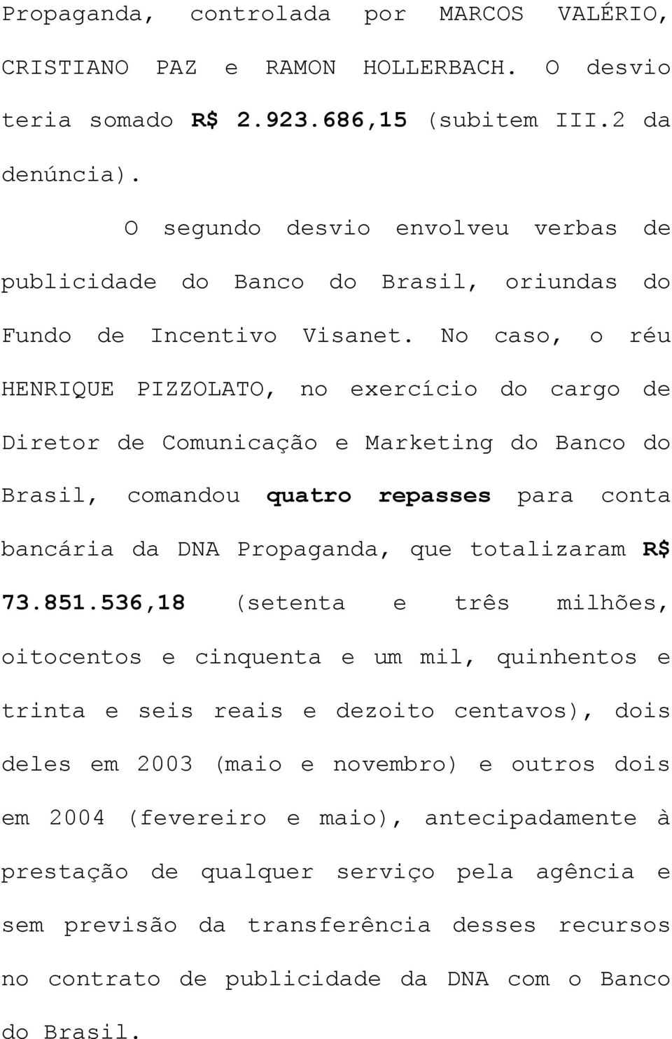 No caso, o réu HENRIQUE PIZZOLATO, no exercício do cargo de Diretor de Comunicação e Marketing do Banco do Brasil, comandou quatro repasses para conta bancária da DNA Propaganda, que totalizaram R$