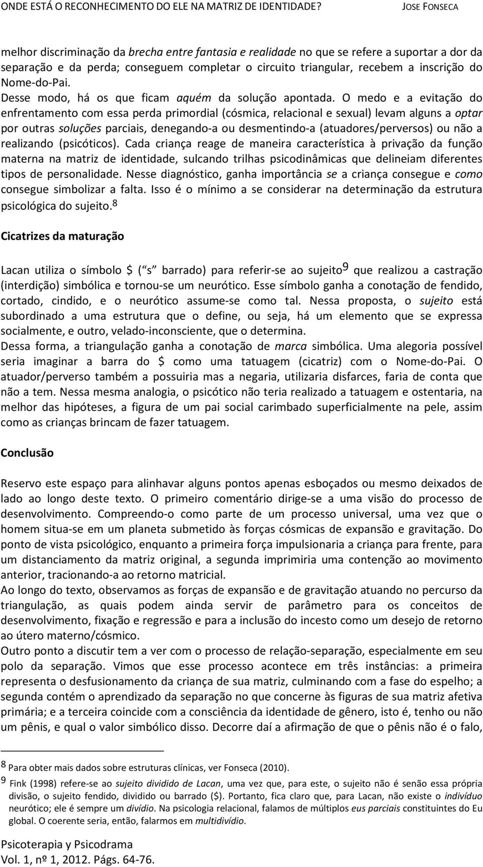 O medo e a evitação do enfrentamento com essa perda primordial (cósmica, relacional e sexual) levam alguns a optar por outras soluções parciais, denegando-a ou desmentindo-a (atuadores/perversos) ou