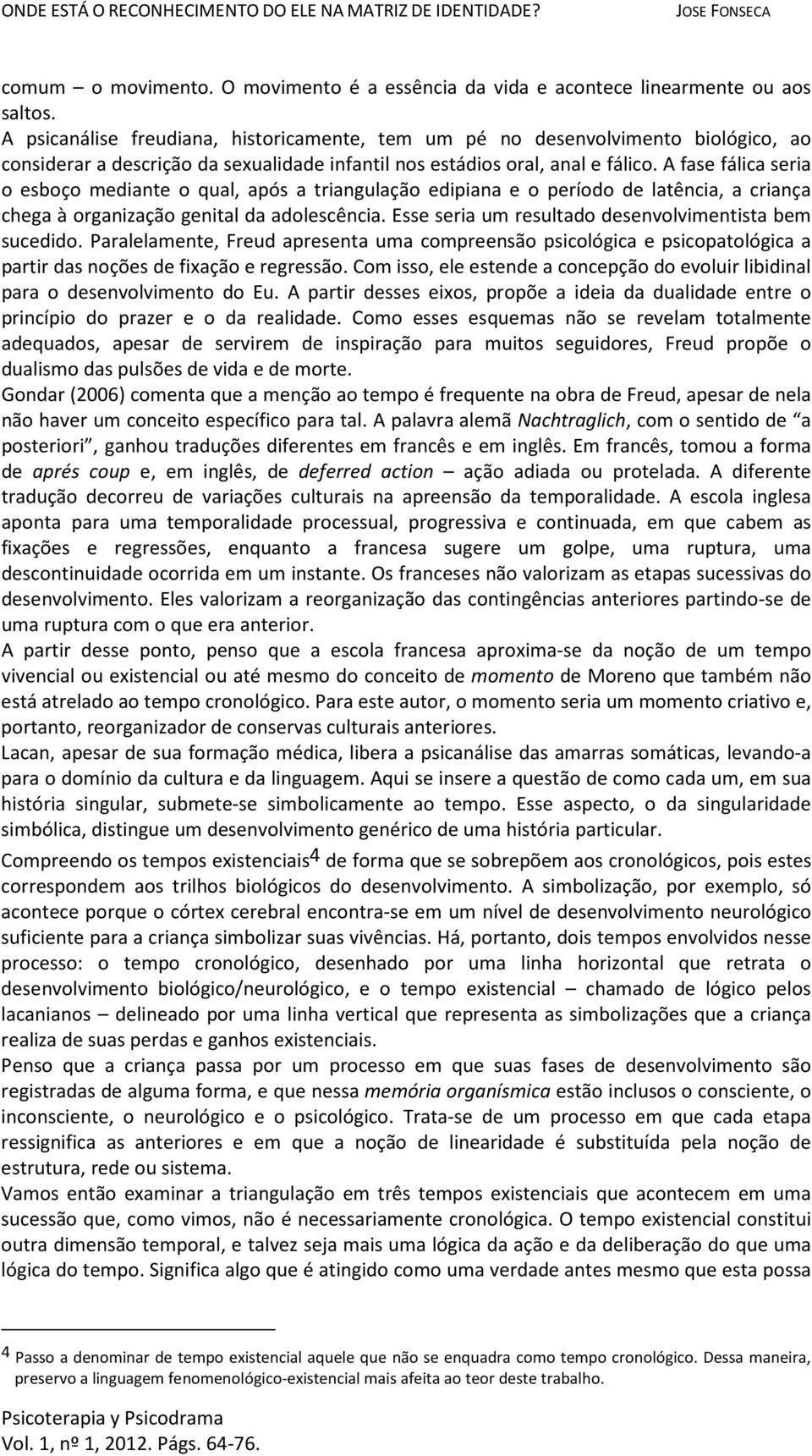 A fase fálica seria o esboço mediante o qual, após a triangulação edipiana e o período de latência, a criança chega à organização genital da adolescência.