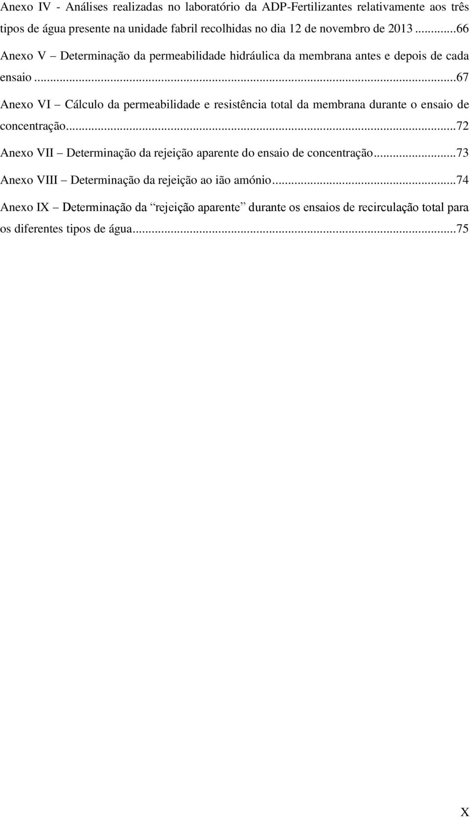 .. 67 Anexo VI Cálculo da permeabilidade e resistência total da membrana durante o ensaio de concentração.